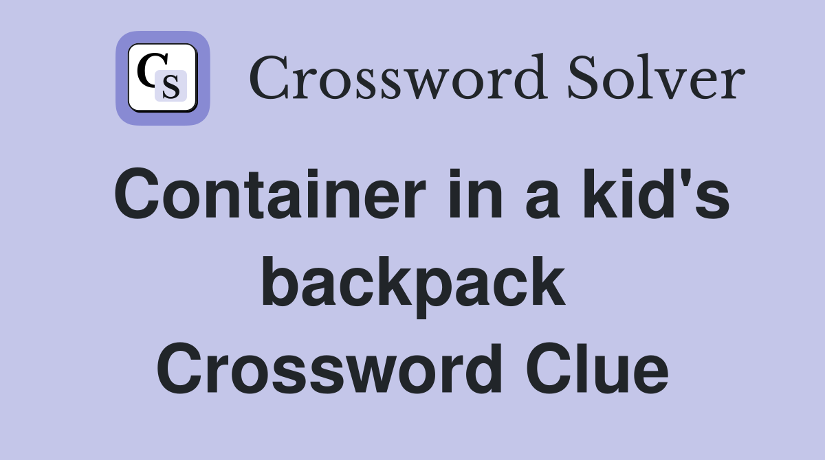 Container in a kid's backpack Crossword Clue Answers Crossword Solver